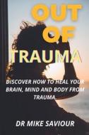 Out Of Trauma di Dr Mike Saviour edito da Independently Published