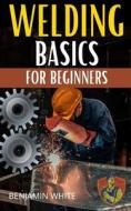 Welding Basics For Beginners di Benjamin White edito da Independently Published