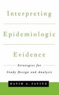 Interpreting Epidemiologic Evidence di David A. Savitz edito da Oxford University Press Inc