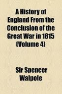 A History Of England From The Conclusion Of The Great War In 1815 (volume 4) di Spencer Walpole, Sir Spencer Walpole edito da General Books Llc