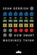 How Smart Machines Think di Sean Gerrish edito da MIT Press Ltd