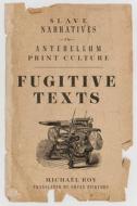 Fugitive Texts: Slave Narratives in Antebellum Print Culture di Michaël Roy edito da UNIV OF WISCONSIN PR