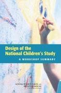 Design of the National Children's Study: A Workshop Summary di Institute of Medicine, National Research Council, Board on Children Youth and Families edito da NATL ACADEMY PR