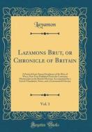 Lazamons Brut, or Chronicle of Britain, Vol. 1: A Poetical Semi-Saxon Paraphrase of the Brut of Wace; Now First Published from the Cottonian Manuscrip di Layamon Layamon edito da Forgotten Books