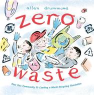 Zero Waste: How One Community Is Leading a World Recycling Revolution di Allan Drummond edito da FARRAR STRAUSS & GIROUX