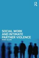 Social Work and Intimate Partner Violence di Mary Allen edito da ROUTLEDGE