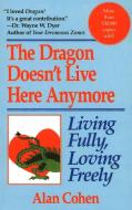 Dragon Doesn't Live Here Anymore: Loving Fully, Living Freely di Alan Cohen edito da FAWCETT