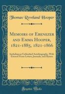 Memoirs of Ebenezer and Emma Hooper, 1821-1885, 1821-1866: Including an Unfinished Autobiography, with Extracts from Letters, Journals, and Hymns (Cla di Thomas Rowland Hooper edito da Forgotten Books