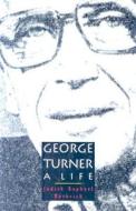 George Turner: A Life di Judith Raphael Buckrich edito da Melbourne University