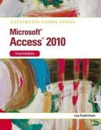 Illustrated Course Guide Ms Office Access 2010 Intermediate di Lisa Friedrichsen edito da Cengage Learning, Inc