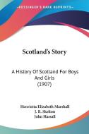 Scotland's Story: A History of Scotland for Boys and Girls (1907) di Henrietta Elizabeth Marshall edito da Kessinger Publishing