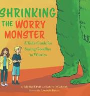Shrinking The Worry Monster: A Kids Guide for Saying Goodbye to Worries di Sally Baird, Kathryn O. Galbraith edito da VILLAGE BOOKS
