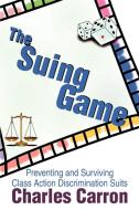 The Suing Game: Preventing and Surviving Class Action Discrimination Suits di Charles Carron edito da AUTHORHOUSE