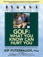 GOLF - What You Know Can Hurt You di Kip Puterbaugh edito da Aviara Golf Academy
