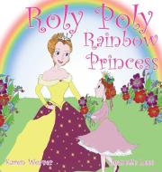 Roly Poly Rainbow Princess di Karen Weaver edito da Karen Mc Dermott