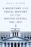 A Monetary And Fiscal History Of The United States, 1961-2021 di Alan S. Blinder edito da Princeton University Press