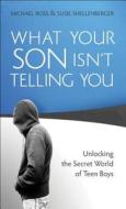 What Your Son Isn't Telling You di Michael Ross, Susie Shellenberger edito da Baker Publishing Group