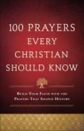 100 Prayers Every Christian Should Know: Build Your Faith with the Prayers That Shaped History di Baker Title edito da BETHANY HOUSE PUBL