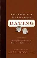 What Women Wish You Knew about Dating di Stephen W. Simpson edito da Baker Publishing Group