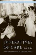 Imperatives of Care: Women and Medicine in Colonial Korea di Sonja M. Kim edito da UNIV OF HAWAII PR