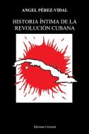 HISTORIA ÍNTIMA DE LA REVOLUCIÓN CUBANA di Pérez-Vidal edito da EDICIONES UNIVERSAL