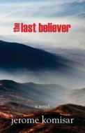 The Last Believer di Jerome B. Komisar edito da Jerome B Komisar