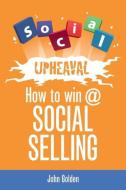 Social Upheaval: How to Win at Social Selling di John Golden edito da LIGHTNING SOURCE INC