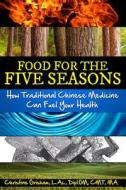 Food for the Five Seasons: How Traditional Chinese Medicine Can Fuel Your Health di Christine Grisham edito da Cgacu Publishing