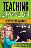 Teaching Spanish: The Essential Handbook di Dr Rachel W. Kirk edito da Rachel W. Kirk