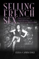 Selling French Sex di Elisa Camiscioli edito da Cambridge University Press