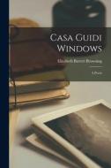 Casa Guidi Windows: A Poem di Elizabeth Barrett Browning edito da LEGARE STREET PR
