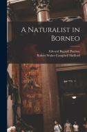 A Naturalist in Borneo di Edward Bagnall Poulton, Robert Walter Campbell Shelford edito da LEGARE STREET PR