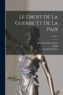 Le droit de la guerre et de la paix; Tome 2 di Hugo Grotius, Jean Barbeyrac, Jacques Antony Chovin edito da LEGARE STREET PR