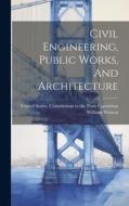 Civil Engineering, Public Works, And Architecture di William Watson edito da LEGARE STREET PR