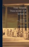 The Tenne Tragedies Of Seneca di Lucius Annaeus Seneca, Jasper Heywood, Spenser Society edito da LEGARE STREET PR