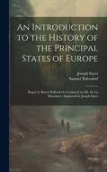 An Introduction to the History of the Principal States of Europe: Begun by Baron Puffendorf; Continued by Mr. De La Martiniere. Improved by Joseph Say di Samuel Pufendorf, Joseph Sayer edito da LEGARE STREET PR