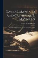 David S. Maynard And Catherine T. Maynard: Biographies Of Two Of The Oregon Immigrants Of 1850 di Thomas Wickham Prosch edito da LEGARE STREET PR