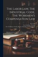 The Labor Law, The Industrial Code, The Workmen's Compensation Law: With Amendments, Additions And Annotations To July 1, 1915 di New York (State) edito da LEGARE STREET PR