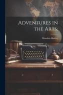 Adventures in the Arts; di Marsden Hartley edito da LEGARE STREET PR