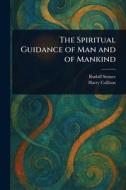 The Spiritual Guidance of Man and of Mankind di Rudolf Steiner, Harry Collison edito da Creative Media Partners, LLC