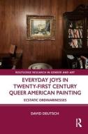 Everyday Joys In Twenty-First Century Queer American Painting di David Deutsch edito da Taylor & Francis Ltd