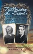 Following the Echoes: The Quest to Uncover a True Wartime Story of Love, Loss, and Legacy di Claudia Fox Reppen, Lance Fox edito da FRIESENPR