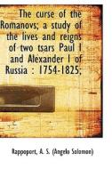 The Curse Of The Romanovs; A Study Of The Lives And Reigns Of Two Tsars Paul I And Alexander I Of Ru di A S edito da Bibliolife