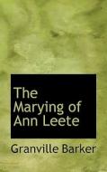 The Marying Of Ann Leete di Granville Barker edito da Bibliolife
