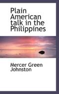 Plain American Talk In The Philippines di Mercer Green Johnston edito da Bibliolife