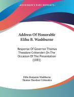 Address of Honorable Elihu B. Washburne: Response of Governor Thomas Theodore Crittenden on the Occasion of the Presentation (1881) di Elihu Benjamin Washburne, Thomas Theodore Crittenden edito da Kessinger Publishing