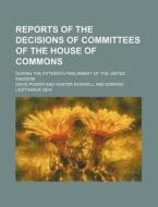 Reports of the Decisions of Committees of the House of Commons; During the Fifteenth Parliament of the United Kingdom di David Power edito da Rarebooksclub.com