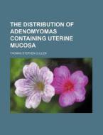 The Distribution of Adenomyomas Containing Uterine Mucosa di Thomas Stephen Cullen edito da Rarebooksclub.com