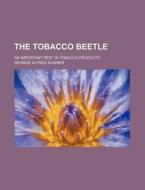 The Tobacco Beetle; An Important Pest in Tobacco Products di George Alfred Runner edito da Rarebooksclub.com