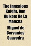 The Ingenious Knight; Don Quixote De La di Miguel De Cervantes Saavedra edito da General Books